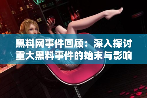黑料网事件回顾：深入探讨重大黑料事件的始末与影响