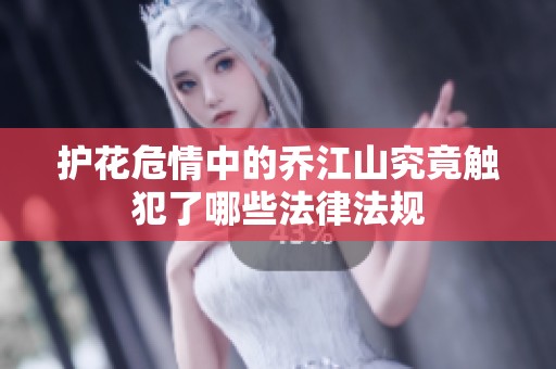护花危情中的乔江山究竟触犯了哪些法律法规