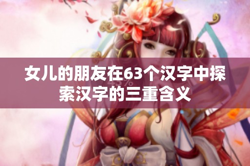 女儿的朋友在63个汉字中探索汉字的三重含义