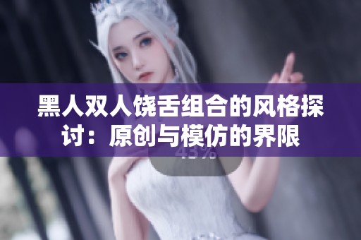 黑人双人饶舌组合的风格探讨：原创与模仿的界限