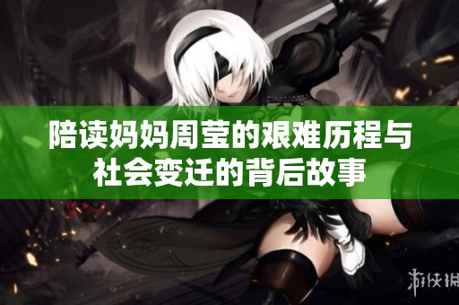 陪读妈妈周莹的艰难历程与社会变迁的背后故事