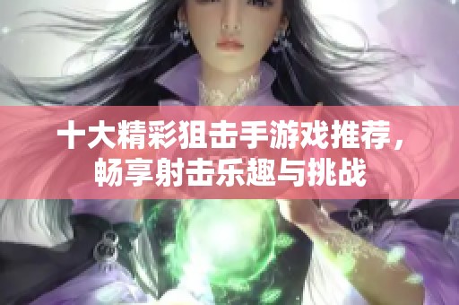 十大精彩狙击手游戏推荐，畅享射击乐趣与挑战
