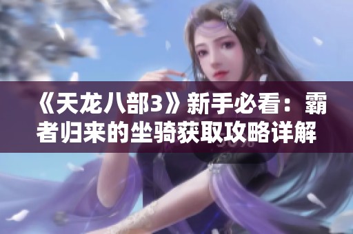 《天龙八部3》新手必看：霸者归来的坐骑获取攻略详解