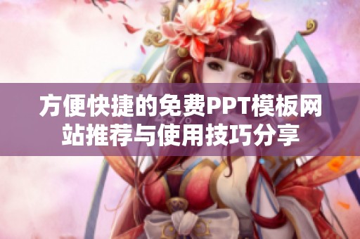 方便快捷的免费PPT模板网站推荐与使用技巧分享