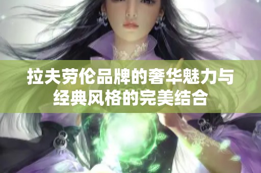 拉夫劳伦品牌的奢华魅力与经典风格的完美结合