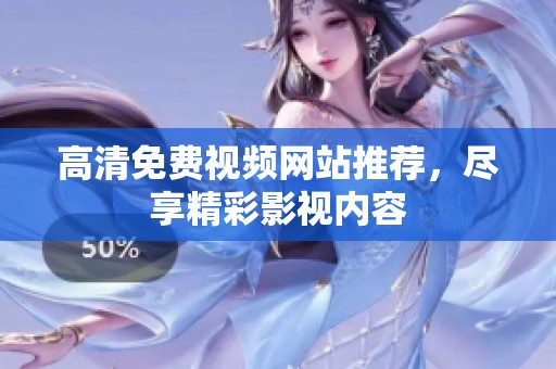 高清免费视频网站推荐，尽享精彩影视内容
