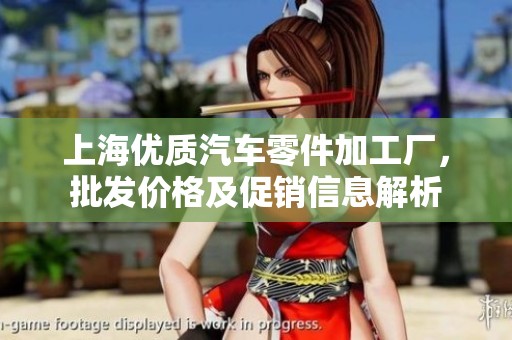 上海优质汽车零件加工厂，批发价格及促销信息解析