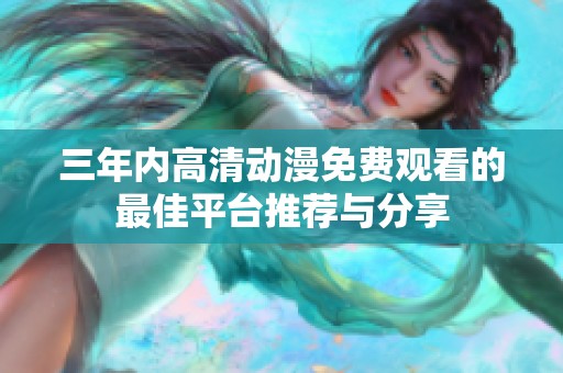 三年内高清动漫免费观看的最佳平台推荐与分享