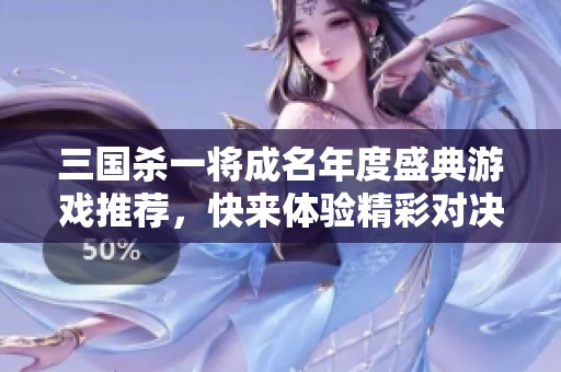 三国杀一将成名年度盛典游戏推荐，快来体验精彩对决！