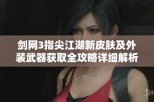 剑网3指尖江湖新皮肤及外装武器获取全攻略详细解析