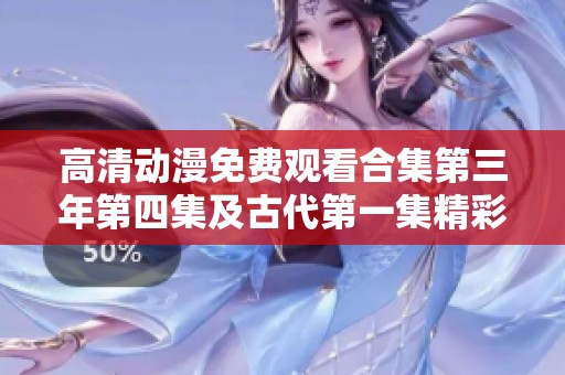 高清动漫免费观看合集第三年第四集及古代第一集精彩呈现
