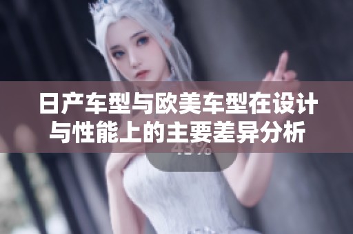 日产车型与欧美车型在设计与性能上的主要差异分析