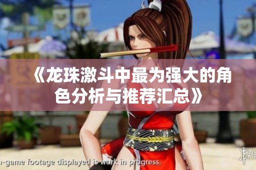 《龙珠激斗中最为强大的角色分析与推荐汇总》