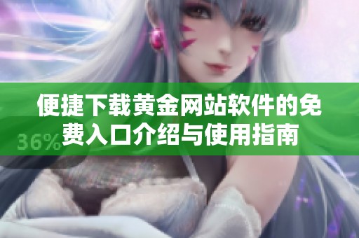 便捷下载黄金网站软件的免费入口介绍与使用指南