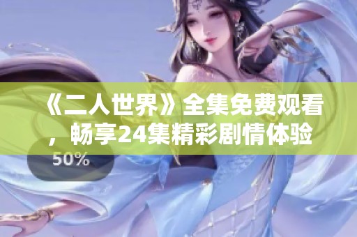 《二人世界》全集免费观看，畅享24集精彩剧情体验