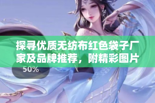 探寻优质无纺布红色袋子厂家及品牌推荐，附精彩图片和热帖分享