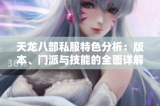 天龙八部私服特色分析：版本、门派与技能的全面详解