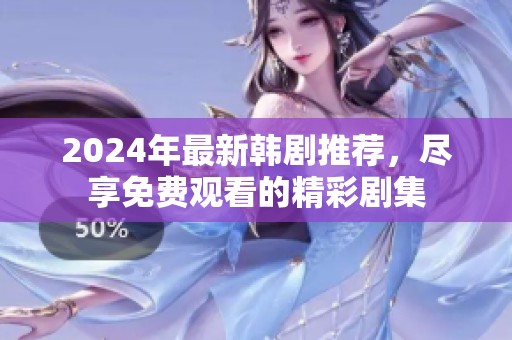 2024年最新韩剧推荐，尽享免费观看的精彩剧集