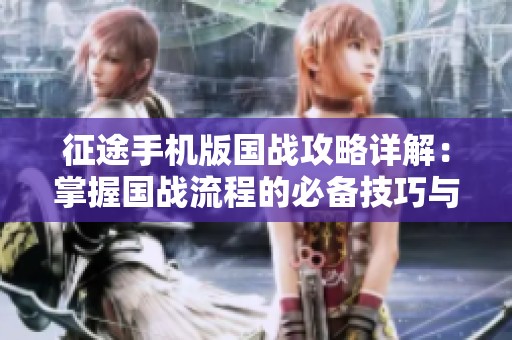 征途手机版国战攻略详解：掌握国战流程的必备技巧与步骤