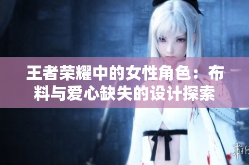 王者荣耀中的女性角色：布料与爱心缺失的设计探索