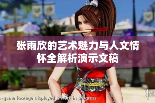 张雨欣的艺术魅力与人文情怀全解析演示文稿