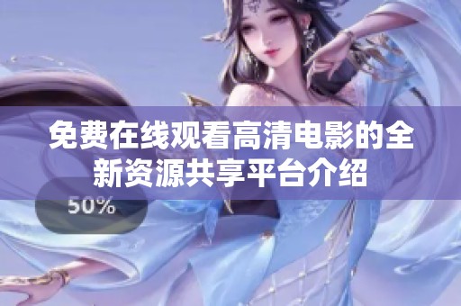 免费在线观看高清电影的全新资源共享平台介绍