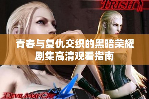 青春与复仇交织的黑暗荣耀剧集高清观看指南
