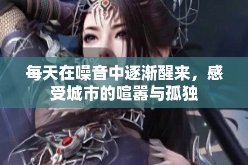 每天在噪音中逐渐醒来，感受城市的喧嚣与孤独