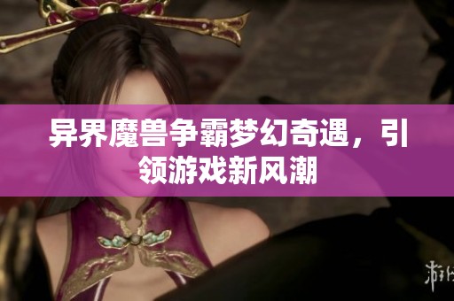 异界魔兽争霸梦幻奇遇，引领游戏新风潮