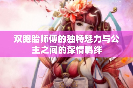 双胞胎师傅的独特魅力与公主之间的深情羁绊