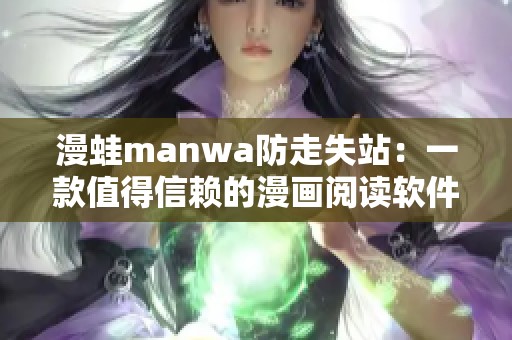 漫蛙manwa防走失站：一款值得信赖的漫画阅读软件评测解析