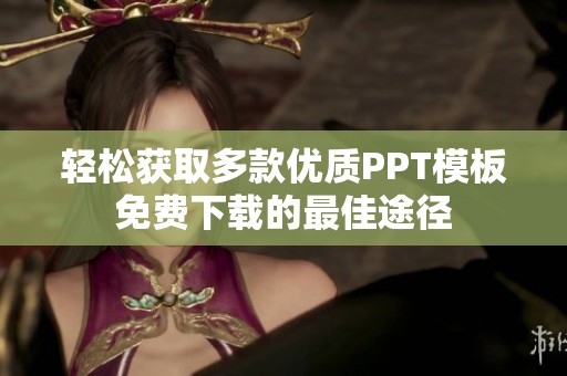 轻松获取多款优质PPT模板免费下载的最佳途径