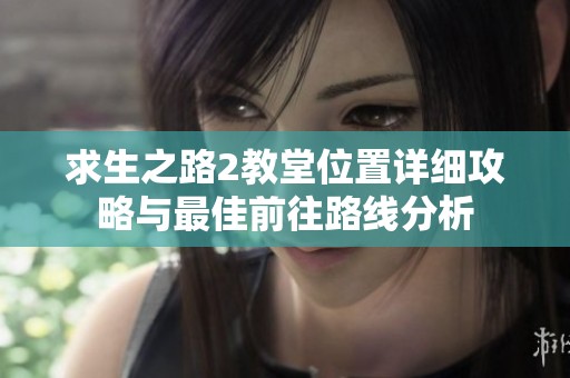 求生之路2教堂位置详细攻略与最佳前往路线分析