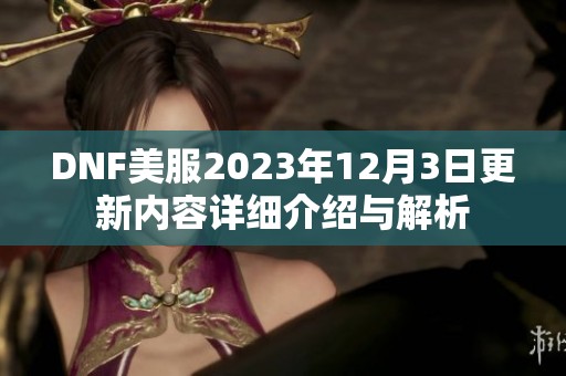 DNF美服2023年12月3日更新内容详细介绍与解析