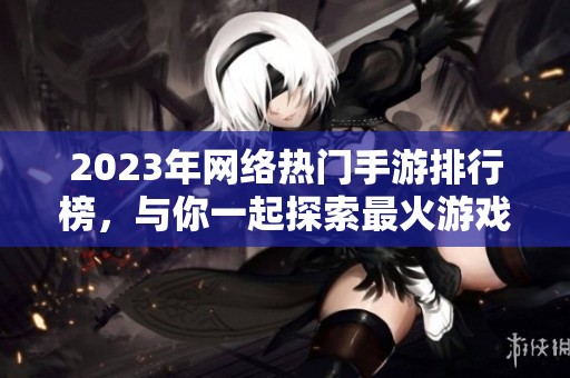 2023年网络热门手游排行榜，与你一起探索最火游戏之旅
