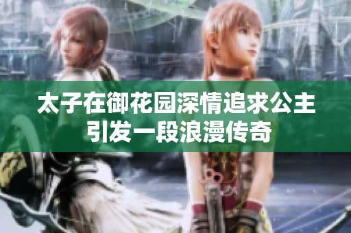 太子在御花园深情追求公主 引发一段浪漫传奇