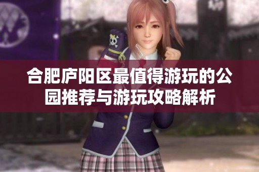 合肥庐阳区最值得游玩的公园推荐与游玩攻略解析