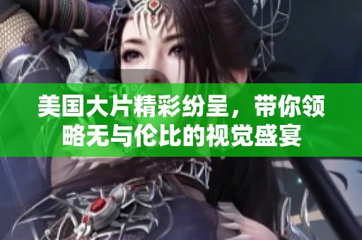 美国大片精彩纷呈，带你领略无与伦比的视觉盛宴