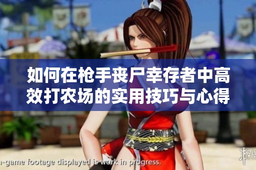 如何在枪手丧尸幸存者中高效打农场的实用技巧与心得分享