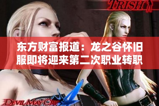 东方财富报道：龙之谷怀旧服即将迎来第二次职业转职活动