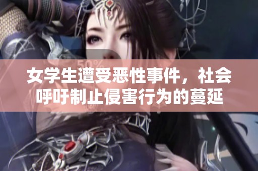 女学生遭受恶性事件，社会呼吁制止侵害行为的蔓延