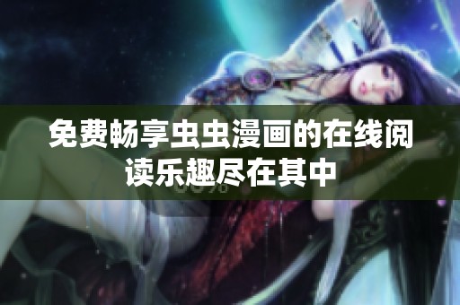 免费畅享虫虫漫画的在线阅读乐趣尽在其中