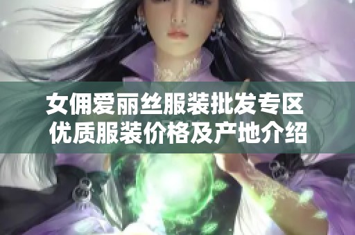 女佣爱丽丝服装批发专区 优质服装价格及产地介绍