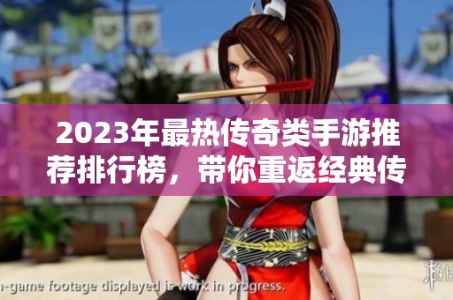 2023年最热传奇类手游推荐排行榜，带你重返经典传奇世界