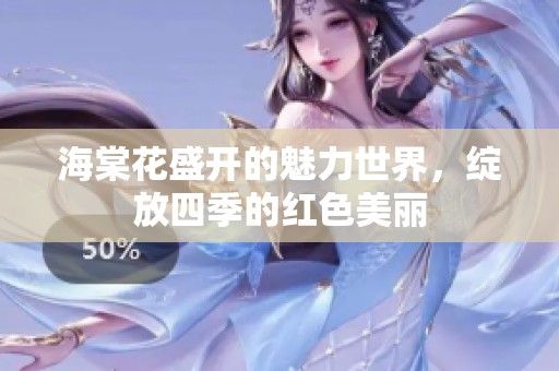 海棠花盛开的魅力世界，绽放四季的红色美丽