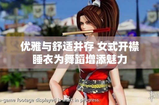 优雅与舒适并存 女式开襟睡衣为舞蹈增添魅力