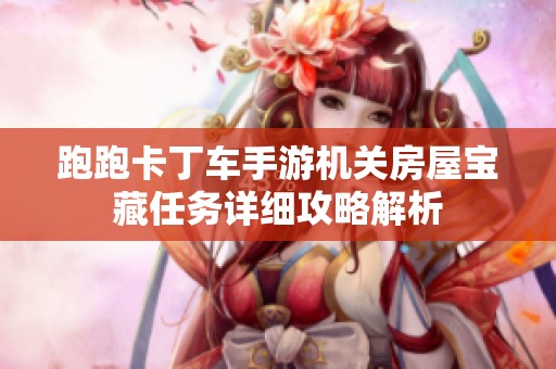 跑跑卡丁车手游机关房屋宝藏任务详细攻略解析