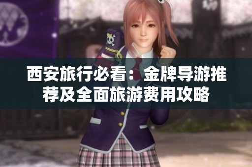西安旅行必看：金牌导游推荐及全面旅游费用攻略