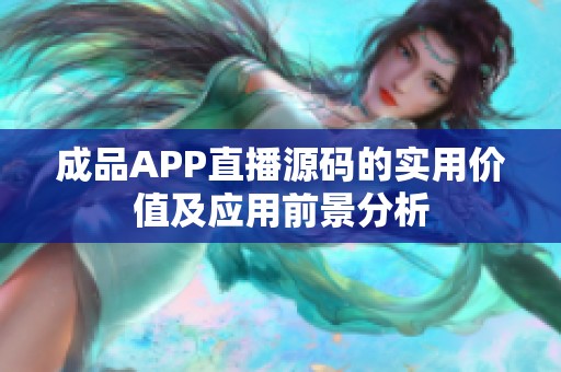成品APP直播源码的实用价值及应用前景分析