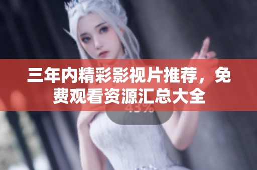 三年内精彩影视片推荐，免费观看资源汇总大全